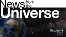 Title motif. Toward the top is on-screen text reading “News from the Universe.” The text is against a dark, star-filled background, which shows Earth at left and a colorful swath of gas and dust at right. In the bottom right corner is the date “October 2, 2020.”