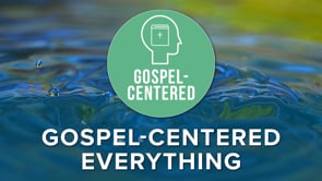 Gospel-Centered Everything