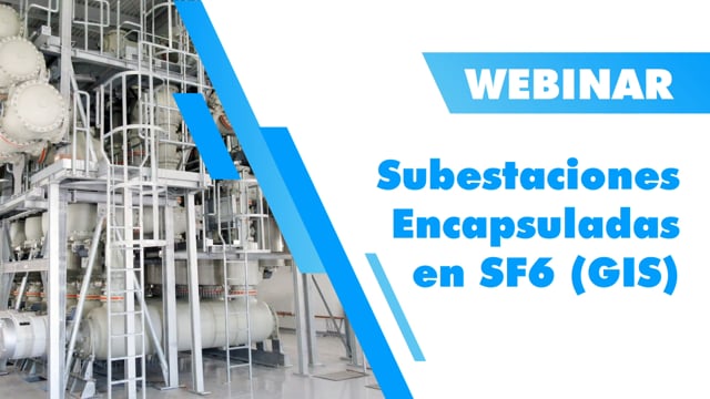 Webinar Subestaciones Encapsuladas en SF6 (GIS)