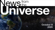 Title motif. Toward the top is on-screen text reading “News from the Universe.” The text is against a dark, star-filled background, which shows Earth at left and a colorful swath of gas and dust at right. In the bottom right corner is the date “October 8, 2020.”
