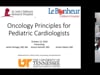 Oncology Principles for Pediatric Cardiologists