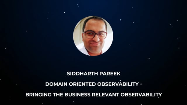 Siddharth Pareek - Domain Oriented Observability - Bringing the Business Relevant Observability