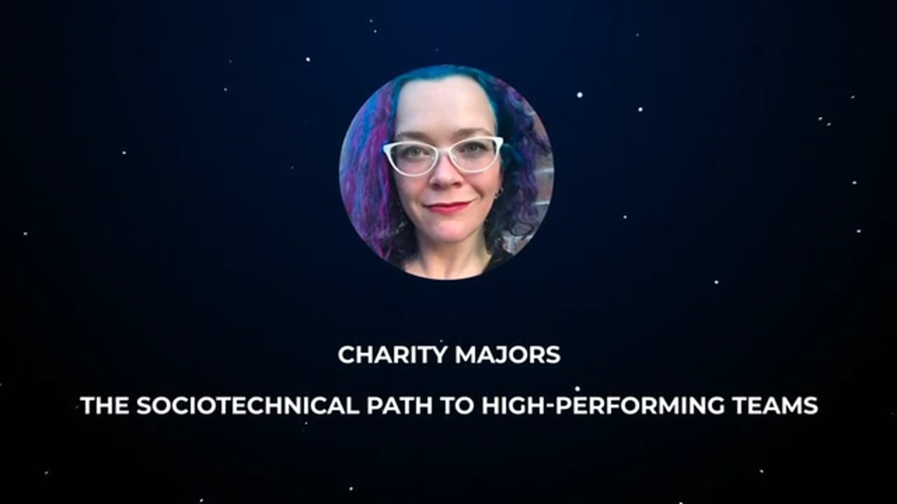 Charity Majors – The Sociotechnical Path to High-Performing Teams