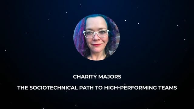 Charity Majors - The Sociotechnical Path to High-Performing Teams