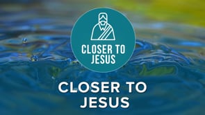 Closer to Jesus