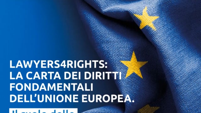 LAWYERS4RIGHTS: LA CARTA DEI DIRITTI FONDAMENTALI DELL’UNIONE EUROPEA. IL RUOLO DELLE PROFESSIONI LEGALI