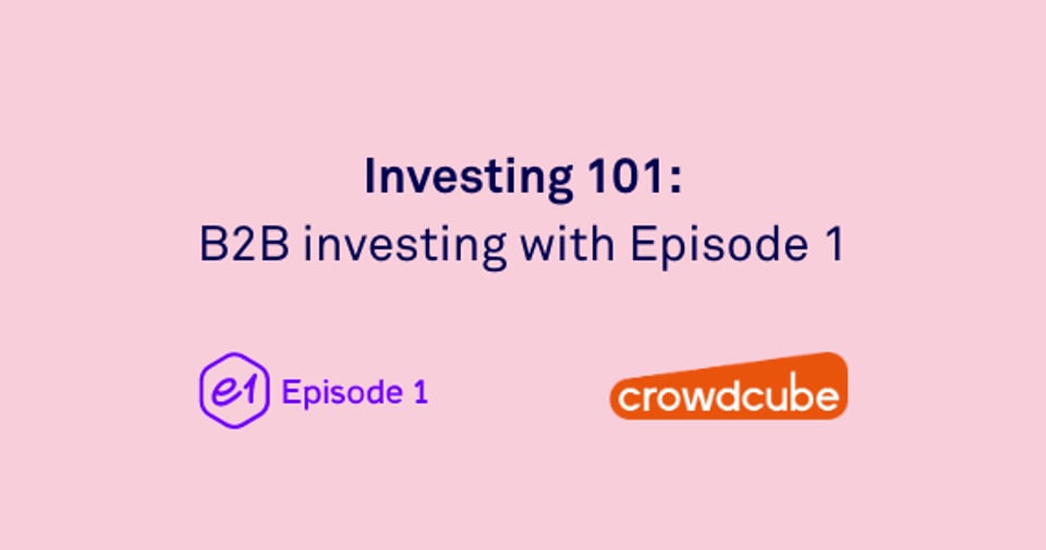 Investing 101: B2B investing with Episode 1 and Crowdcube