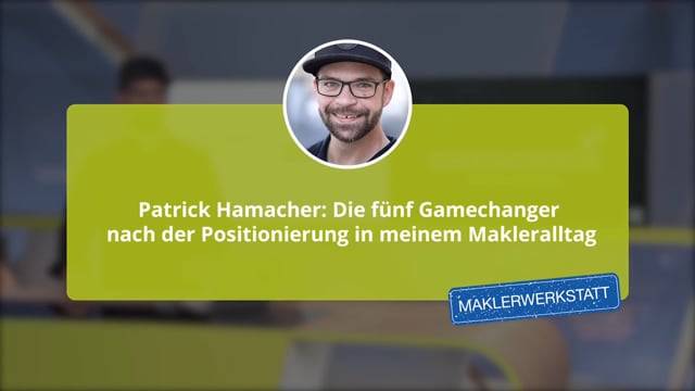 Patrick Hamacher: Die fünf Gamechanger nach der Positionierung in meinem Makleralltag