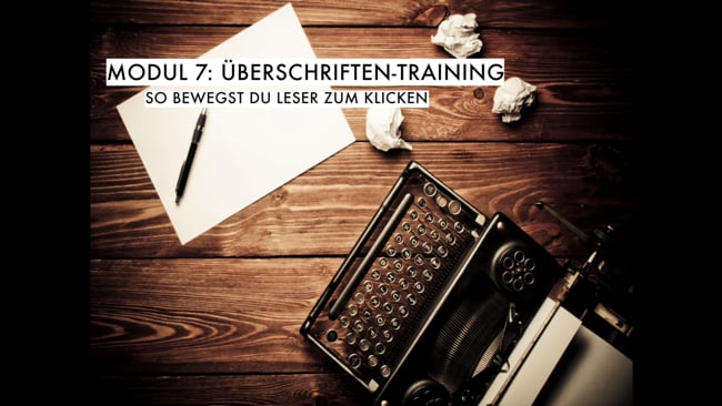 Bonus-Modul 7: Überschriftentraining - So bewegst du Leser zum Klicken!