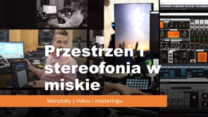 Warsztaty - sesja III - Przestrzeń i stereofonia w miksie