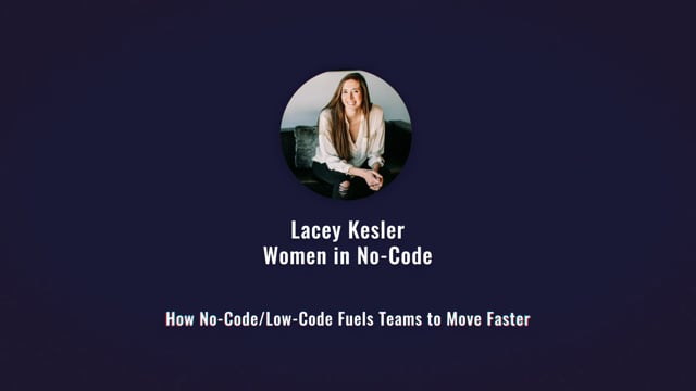 Lacey Kesler - How No-Code/Low-Code Fuels Teams to Move Faster