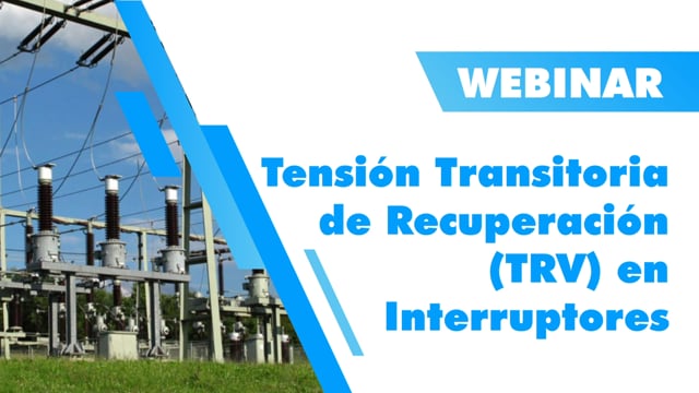 Webinar Tensión Transitoria de Recuperación (TRV) en Interruptores